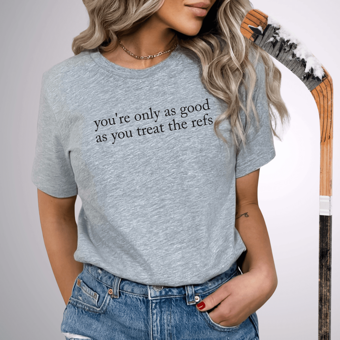 You're Only As Good As You Treat The Refs T-Shirt