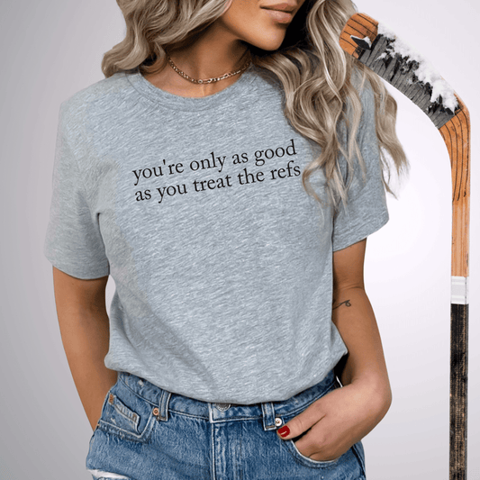 You're Only As Good As You Treat The Refs T-Shirt Athletic Heather / S T-Shirt
